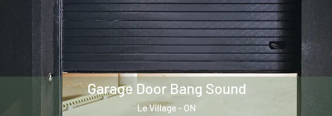 Garage Door Bang Sound Le Village - ON