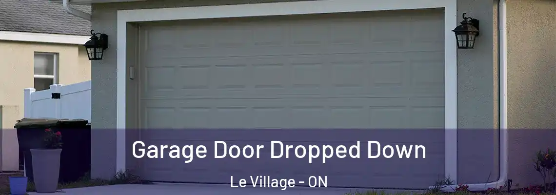 Garage Door Dropped Down Le Village - ON