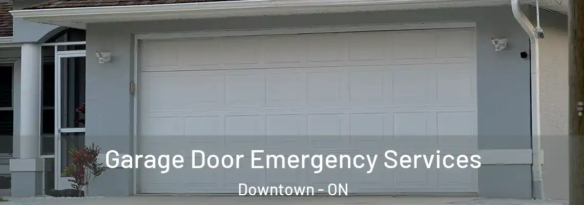 Garage Door Emergency Services Downtown - ON