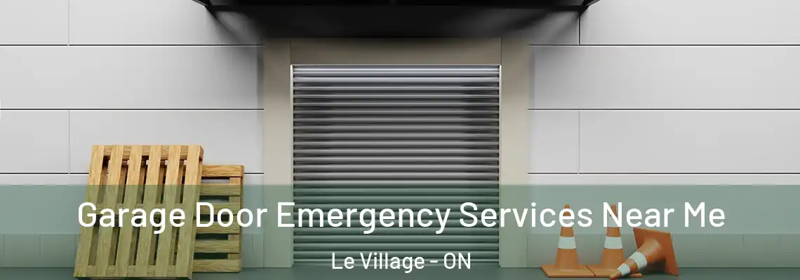 Garage Door Emergency Services Near Me Le Village - ON