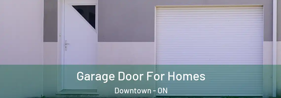 Garage Door For Homes Downtown - ON