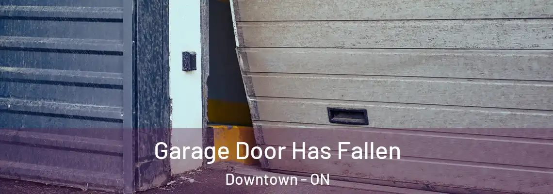 Garage Door Has Fallen Downtown - ON