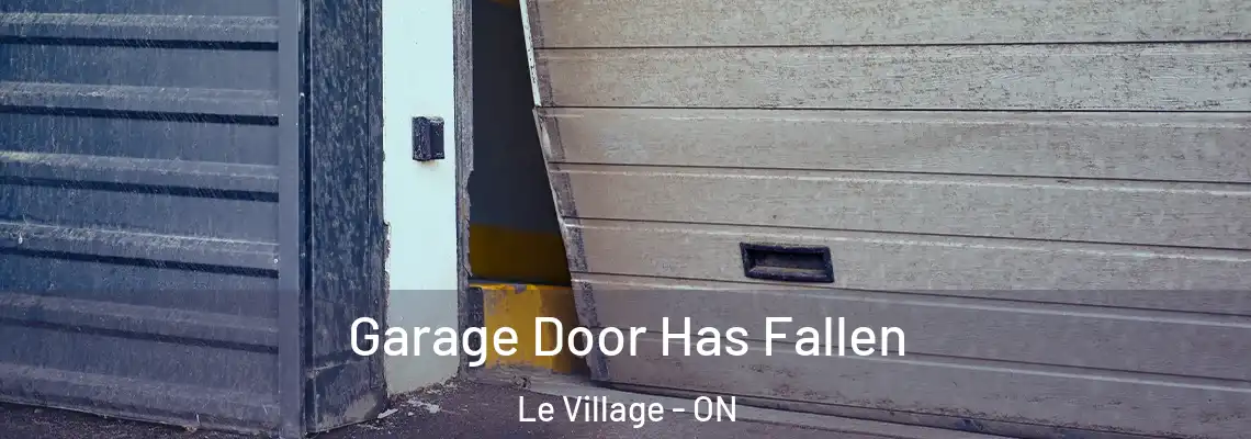 Garage Door Has Fallen Le Village - ON