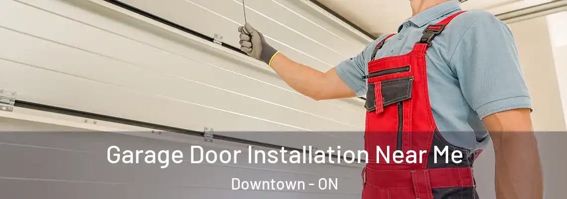 Garage Door Installation Near Me Downtown - ON