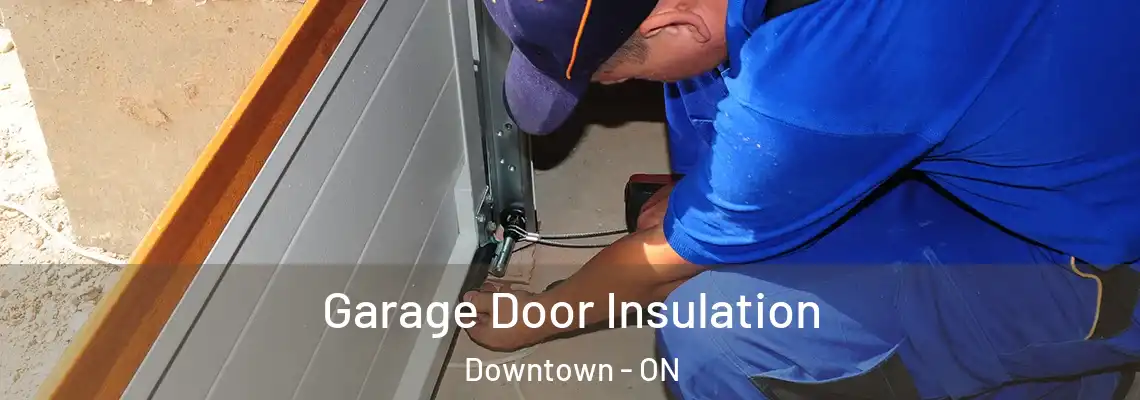 Garage Door Insulation Downtown - ON