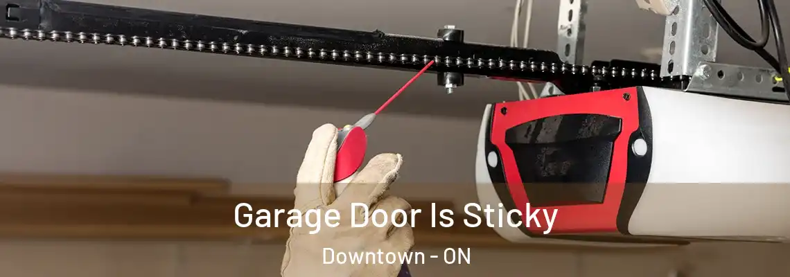 Garage Door Is Sticky Downtown - ON