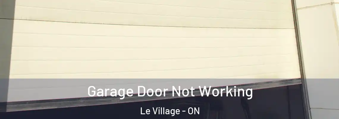 Garage Door Not Working Le Village - ON