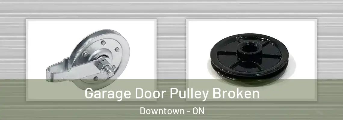 Garage Door Pulley Broken Downtown - ON