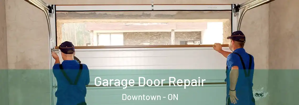 Garage Door Repair Downtown - ON