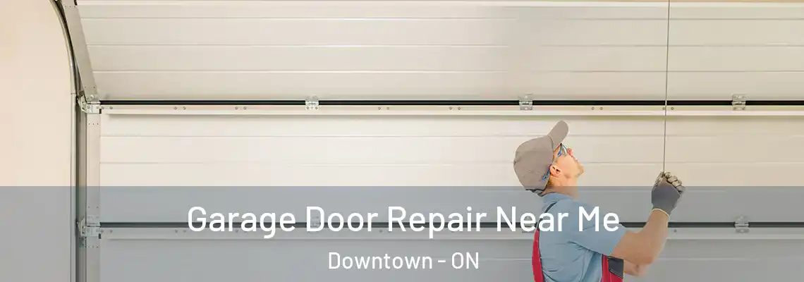 Garage Door Repair Near Me Downtown - ON