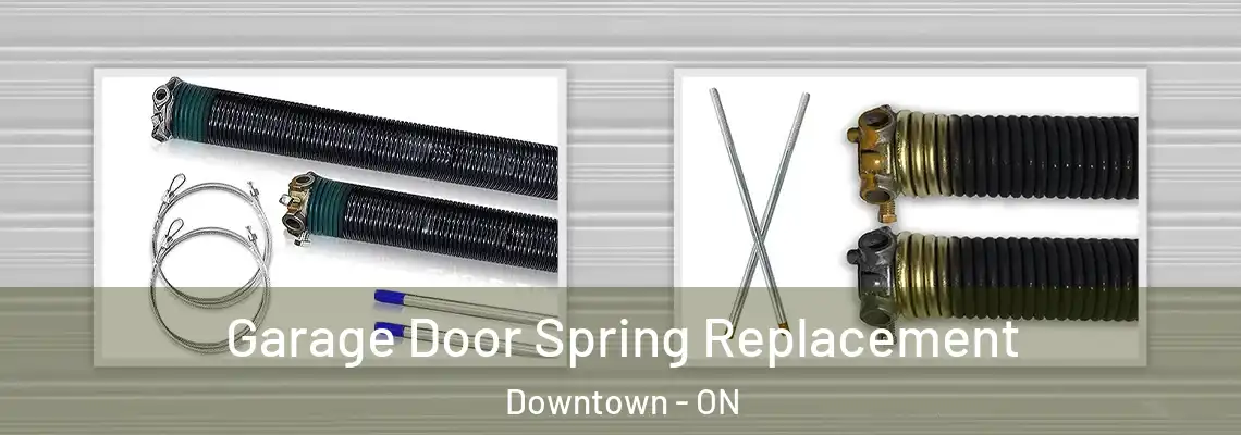 Garage Door Spring Replacement Downtown - ON