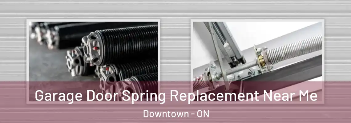 Garage Door Spring Replacement Near Me Downtown - ON