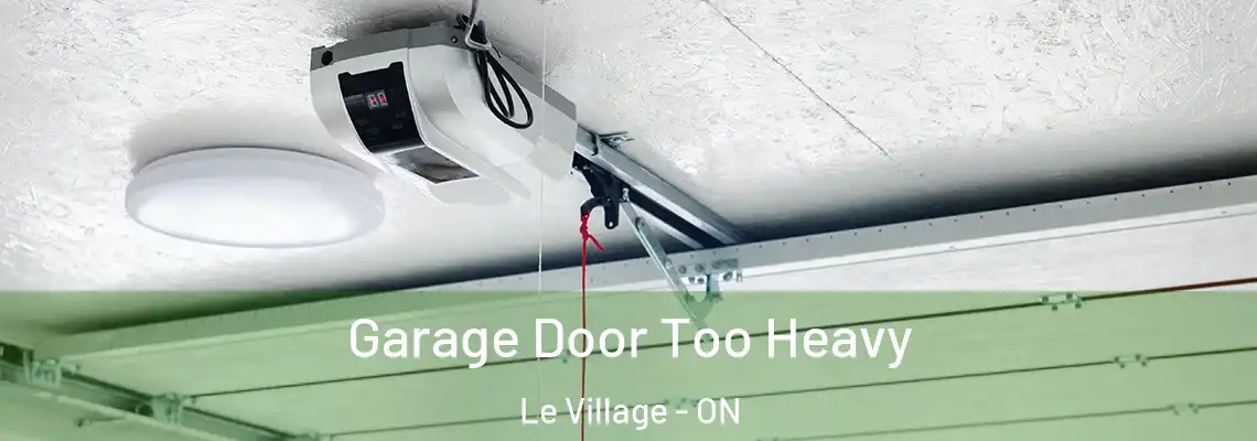 Garage Door Too Heavy Le Village - ON