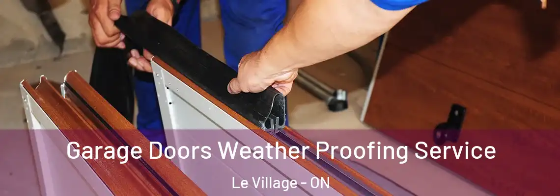 Garage Doors Weather Proofing Service Le Village - ON
