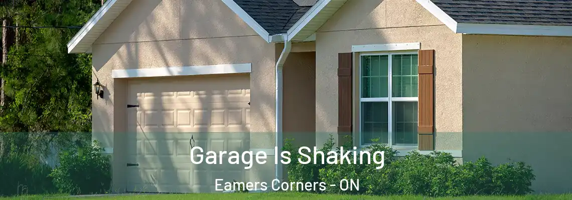 Garage Is Shaking Eamers Corners - ON