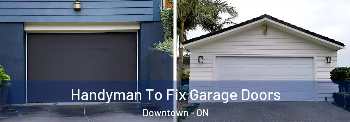 Handyman To Fix Garage Doors Downtown - ON