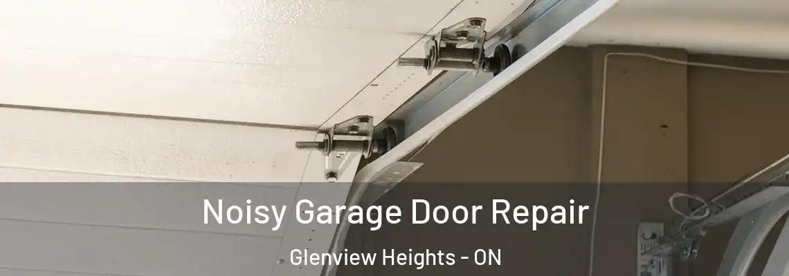 Noisy Garage Door Repair Glenview Heights - ON