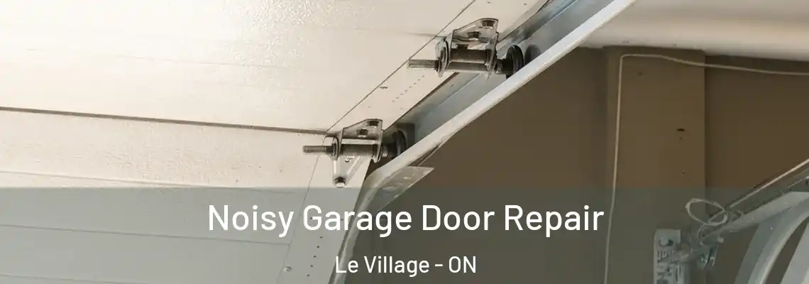 Noisy Garage Door Repair Le Village - ON