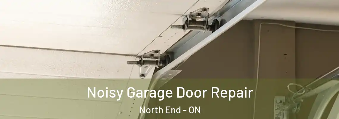 Noisy Garage Door Repair North End - ON