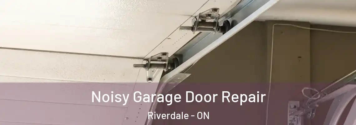 Noisy Garage Door Repair Riverdale - ON