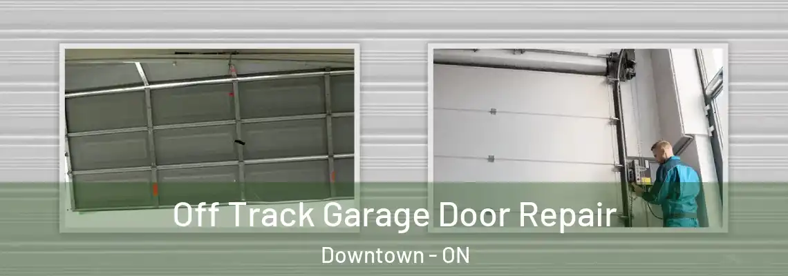 Off Track Garage Door Repair Downtown - ON