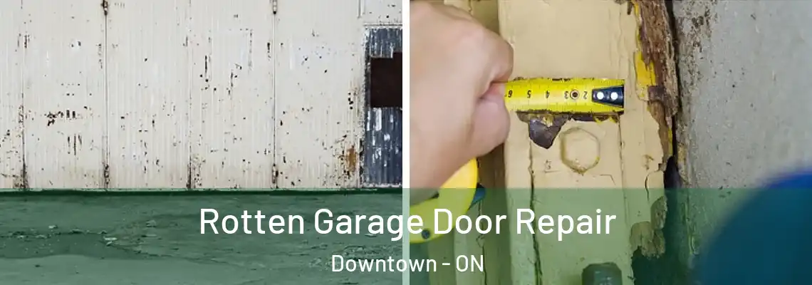 Rotten Garage Door Repair Downtown - ON